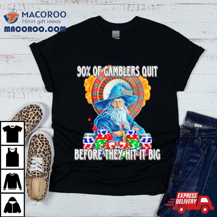 Wizard 90% Of Gamblers Quit Before They Hit It Big Shirt Wizard 90% Of Gamblers Quit Before They Hit It Big Shirt