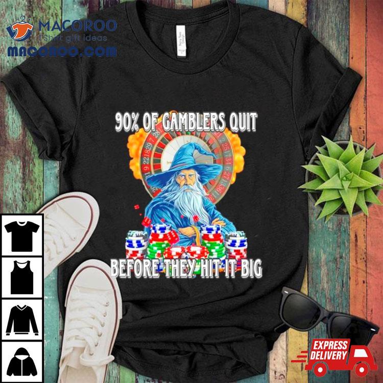 Wizard 90% Of Gamblers Quit Before They Hit It Big Shirt Wizard 90% Of Gamblers Quit Before They Hit It Big Shirt