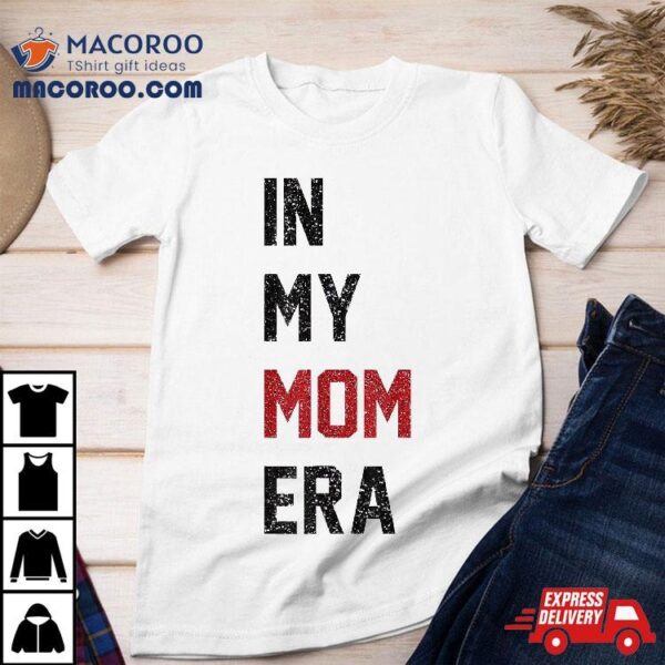 Wo Cute In My Mom Era Cool Mama Life Family Shirt