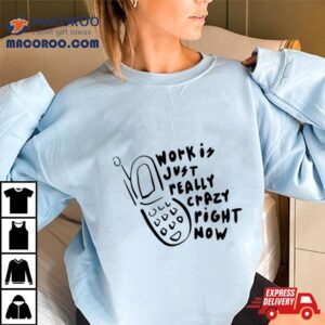 Work Is Crazy Just Really Right Now Phone Emily Bonani Shirt