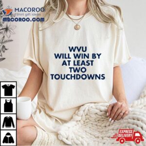 Wvu Will Win By At Least Two Touchdowns Tshirt