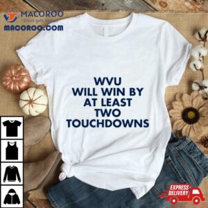 Wvu Will Win By At Least Two Touchdowns Tshirt