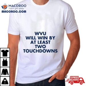 Wvu Will Win By At Least Two Touchdowns Tshirt