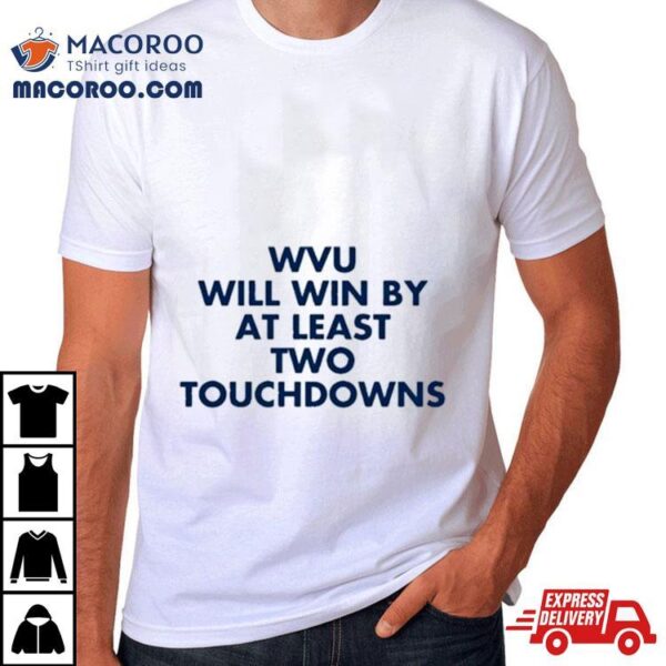 Wvu Will Win By At Least Two Touchdowns T Shirt