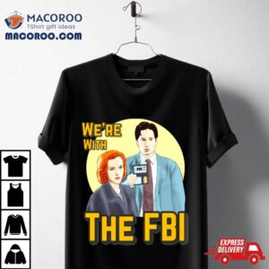 X Files We Re With The Fbi By Mimie Tshirt