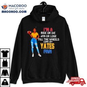 Yates Supermodel Football I’m A Ride Or Die Win Or Lose Till The Wheels Come Off Yates Fan Shirt