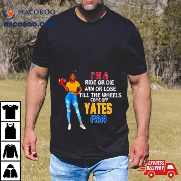 Yates Supermodel Football I’m A Ride Or Die Win Or Lose Till The Wheels Come Off Yates Fan Shirt