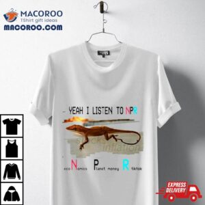 Yeah I Listen To Npr Economics Planet Money Shirt