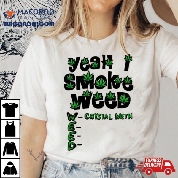 Yeah I Smoke Weed Shirt