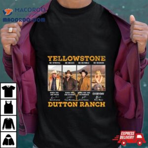 Yellowstone Be Strong Be Brave Be Humble Be Badass Dutton Ranch Signatures Tshirt