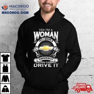 Yes I Am A Woman Yes I Drive A Chevrolet Logo No You Cannot Drive It New Tshirt