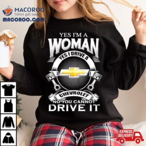 Yes I Am A Woman Yes I Drive A Chevrolet Logo No You Cannot Drive It New Tshirt