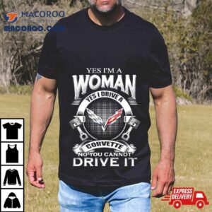 Yes I Am A Woman Yes I Drive A Corvette Logo No You Cannot Drive It New Tshirt