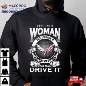 Yes I Am A Woman Yes I Drive A Corvette Logo No You Cannot Drive It New Tshirt