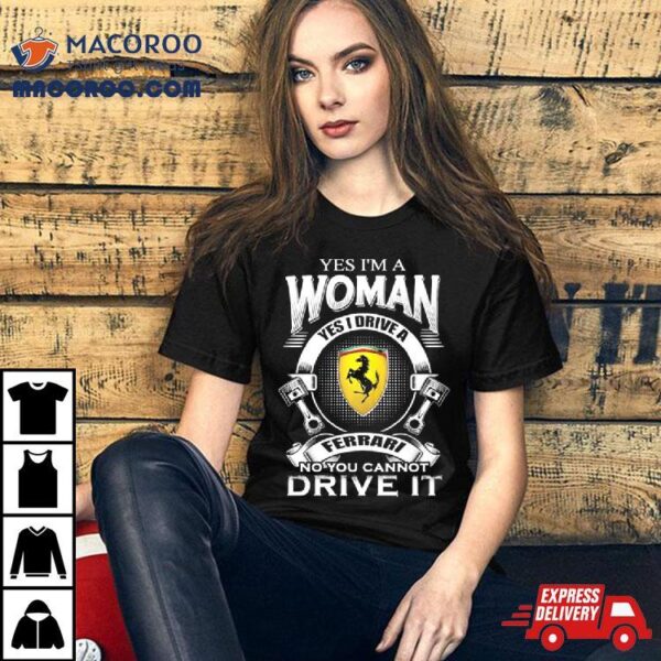 Yes I Am A Woman Yes I Drive A Ferrari Logo No You Cannot Drive It New Shirt