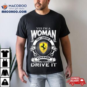 Yes I Am A Woman Yes I Drive A Ferrari Logo No You Cannot Drive It New Tshirt