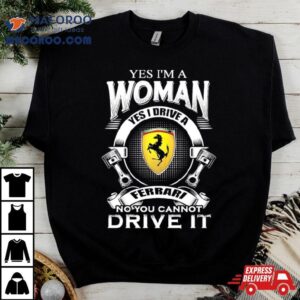 Yes I Am A Woman Yes I Drive A Ferrari Logo No You Cannot Drive It New Tshirt