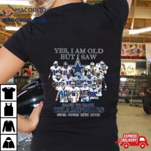 Yes I Am Old But I Saw Dallas Cowboys Back To Back Champions Super Bowls Xxvii Xxviii Tshirt