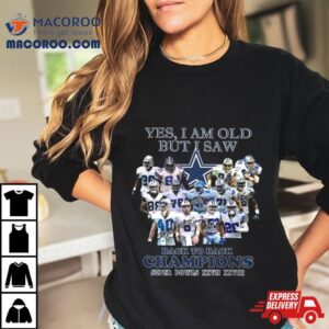 Yes I Am Old But I Saw Dallas Cowboys Back To Back Champions Super Bowls Xxvii Xxviii Tshirt