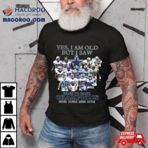 Yes I Am Old But I Saw Dallas Cowboys Back To Back Champions Super Bowls Xxvii Xxviii Tshirt