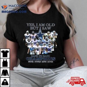 Yes I Am Old But I Saw Dallas Cowboys Back To Back Champions Super Bowls Xxvii Xxviii Tshirt