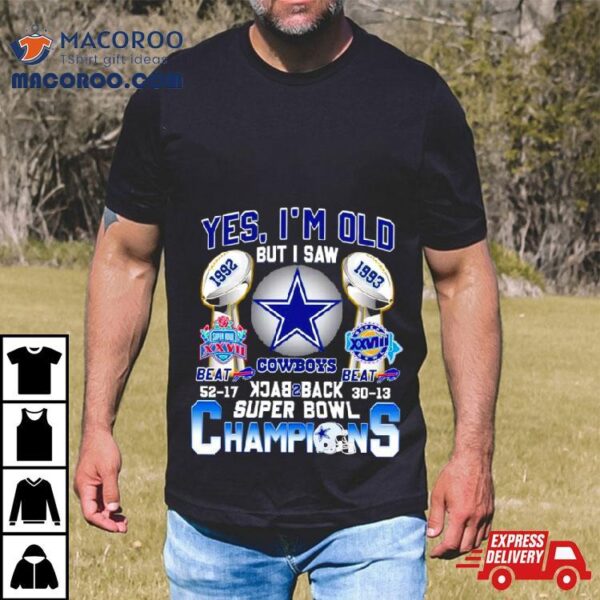 Yes I’m Old But I Saw Dallas Cowboys Back 2 Back 1992 1993 Super Bowl Champions Shirt