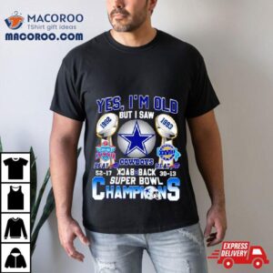 Yes I M Old But I Saw Dallas Cowboys Back Back Super Bowl Champions Tshirt