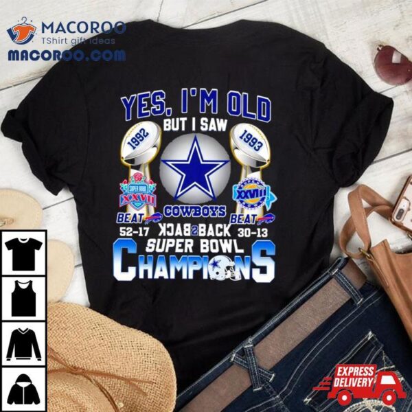 Yes I’m Old But I Saw Dallas Cowboys Back 2 Back 1992 1993 Super Bowl Champions Shirt