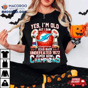 Yes I M Old But I Saw Miami Dolphins Back Back Super Bowl Champions Tshirt