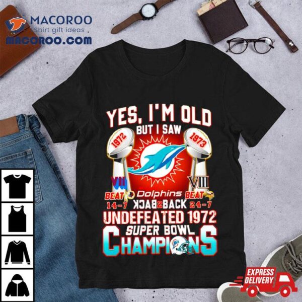 Yes I’m Old But I Saw Miami Dolphins Back 2 Back 1972 1973 Super Bowl Champions Shirt