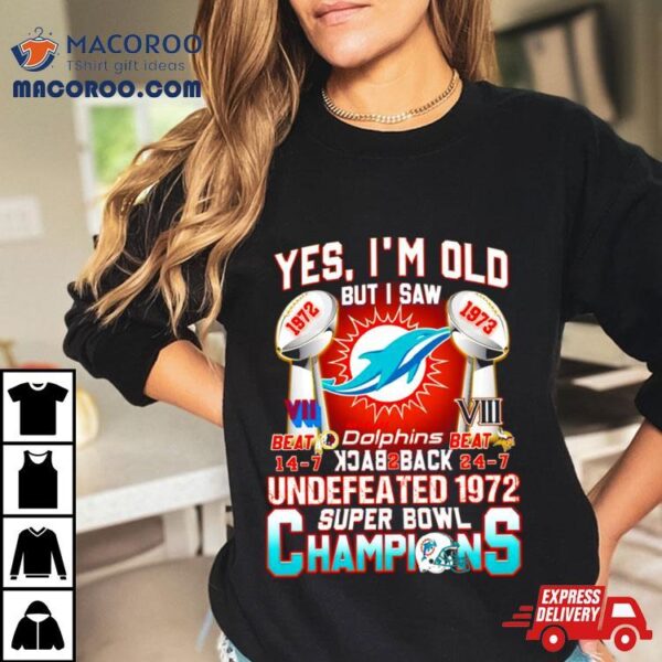 Yes I’m Old But I Saw Miami Dolphins Back 2 Back 1972 1973 Super Bowl Champions Shirt