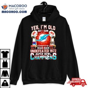 Yes I M Old But I Saw Miami Dolphins Back Back Super Bowl Champions Tshirt