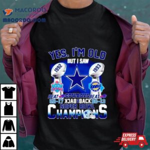 Yes I’m Old Dallas Cowboys Back 2 Back Super Bowl Champions Shirt