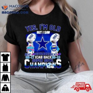 Yes I M Old Dallas Cowboys Back Back Super Bowl Champions Tshirt