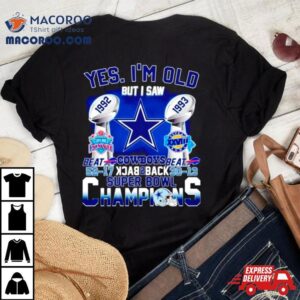 Yes I M Old Dallas Cowboys Back Back Super Bowl Champions Tshirt