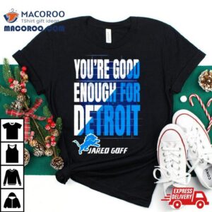 You Are Good Enough For Detroit Jared Goff Tshirt