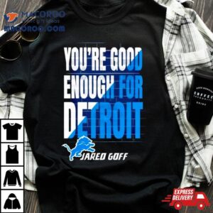 You Are Good Enough For Detroit Jared Goff Tshirt