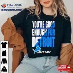 You Are Good Enough For Detroit Jared Goff Tshirt