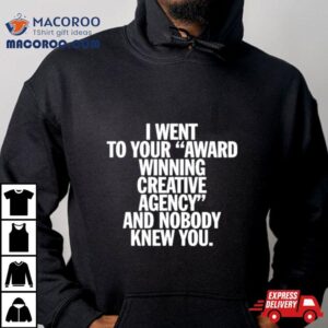 You Are Overshadowed I Went To Your Award Winning Creative Agency And Nobody Knew You Shirt