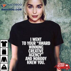 You Are Overshadowed I Went To Your Award Winning Creative Agency And Nobody Knew You Tshirt