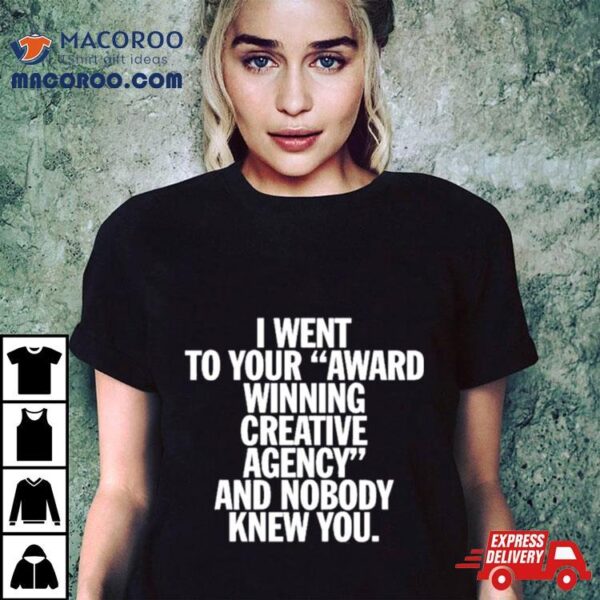 You Are Overshadowed I Went To Your Award Winning Creative Agency And Nobody Knew You Shirt