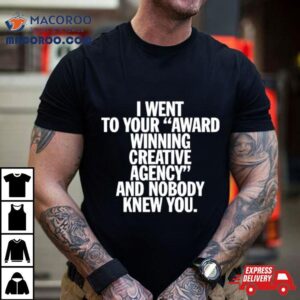 You Are Overshadowed I Went To Your Award Winning Creative Agency And Nobody Knew You Tshirt