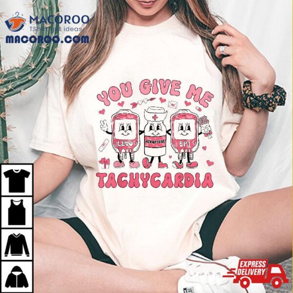 You Give Me Tachycardia Icu Nurse Life Valentines Day Shirt