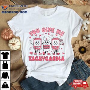 You Give Me Tachycardia Icu Nurse Life Valentines Day Tshirt