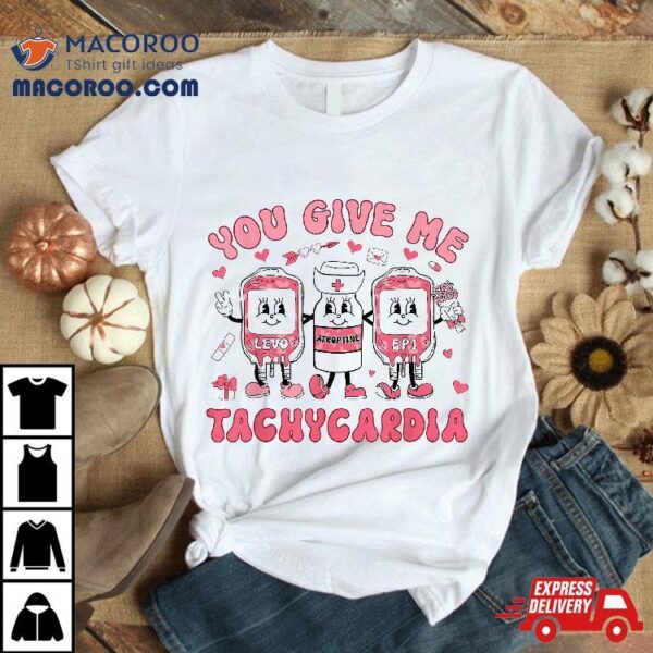 You Give Me Tachycardia Icu Nurse Life Valentines Day Shirt