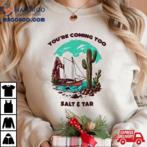 You’re Coming Too Salt & Tar T Shirt