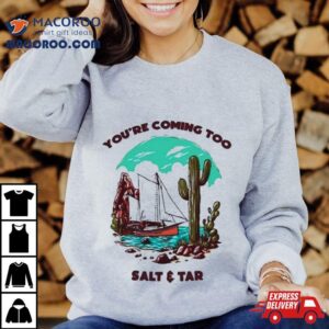 You’re Coming Too Salt & Tar T Shirt