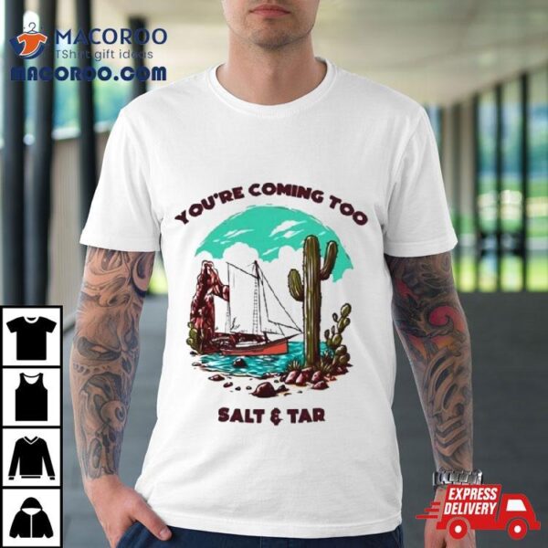 You’re Coming Too Salt & Tar T Shirt