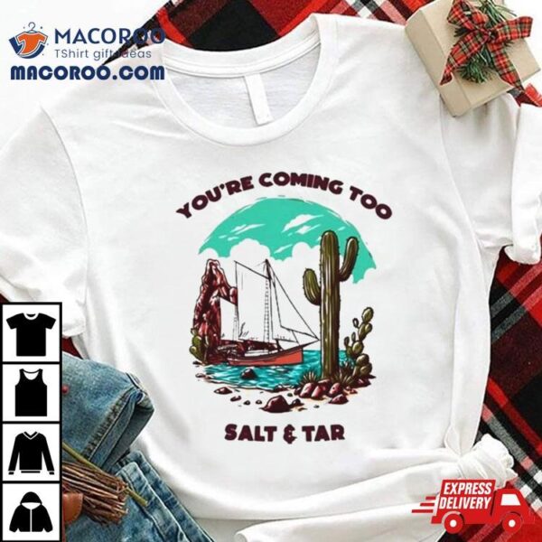 You’re Coming Too Salt & Tar T Shirt