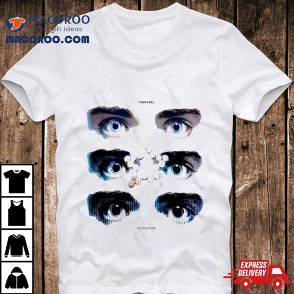 Your Eyes On Ecstasy T Shirt